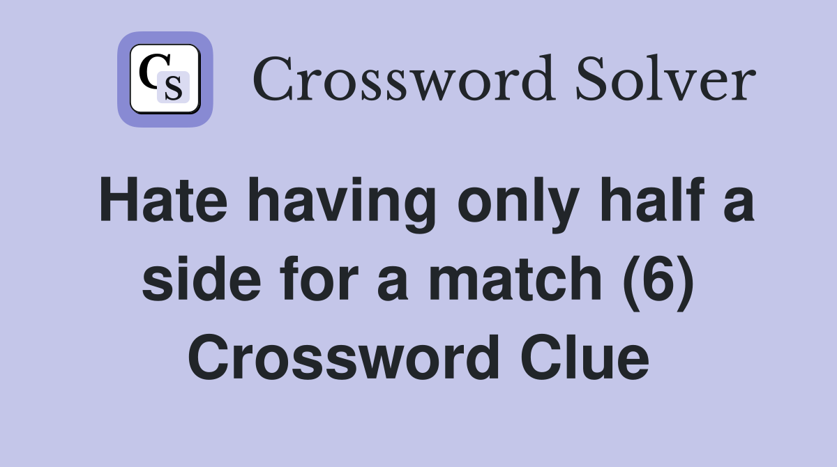 Hate having only half a side for a match (6) Crossword Clue