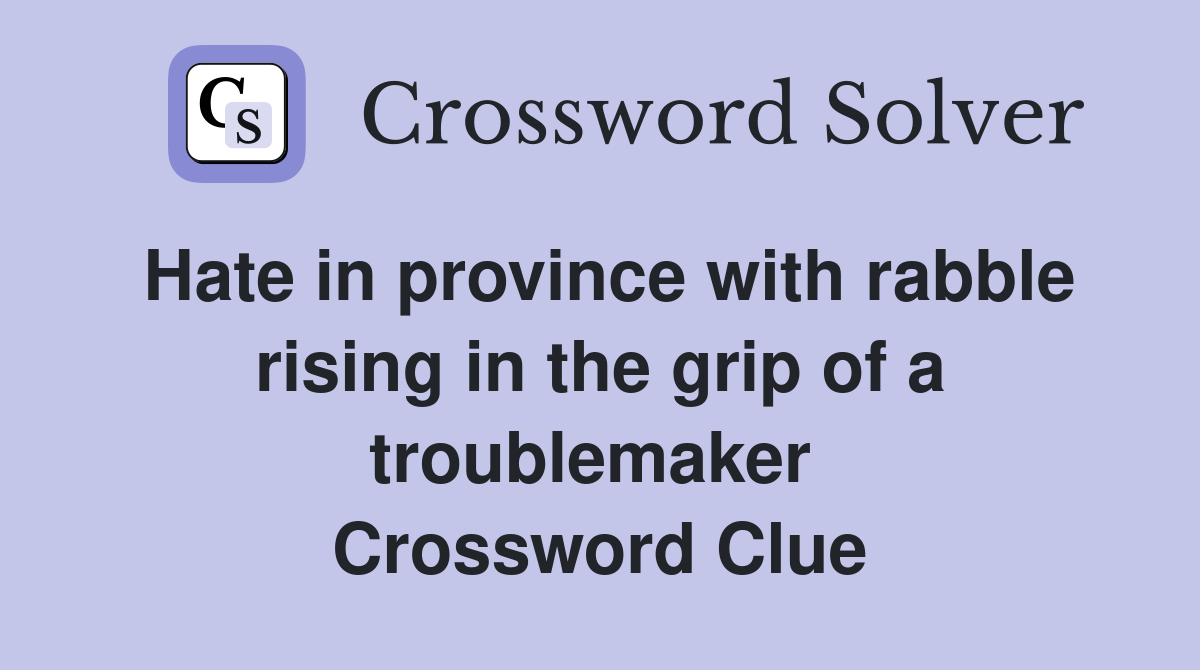 Hate in province with rabble rising in the grip of a troublemaker  Crossword Clue
