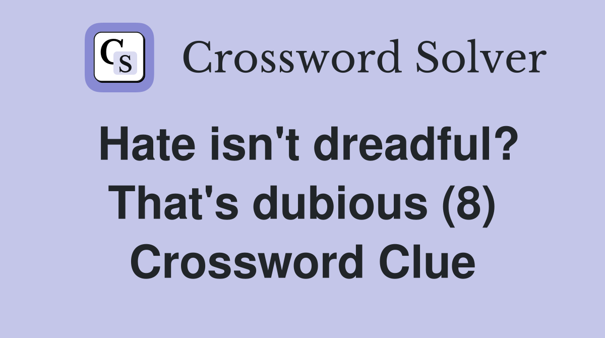 Hate isn't dreadful? That's dubious (8) Crossword Clue