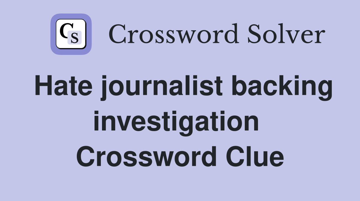 Hate journalist backing investigation  Crossword Clue