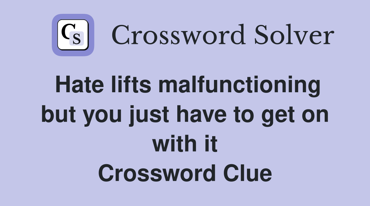 Hate lifts malfunctioning but you just have to get on with it Crossword Clue
