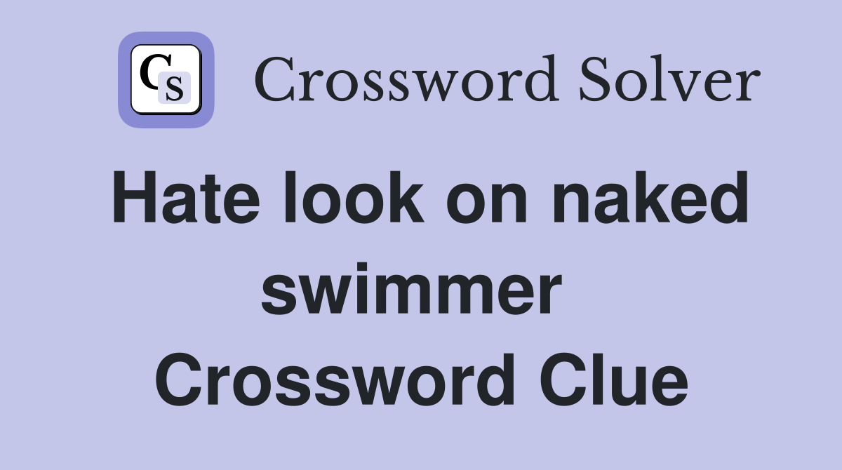 Hate look on naked swimmer  Crossword Clue