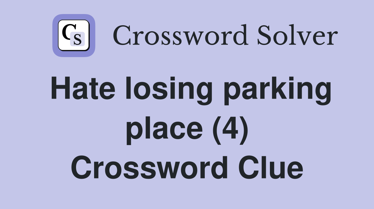 Hate losing parking place (4) Crossword Clue