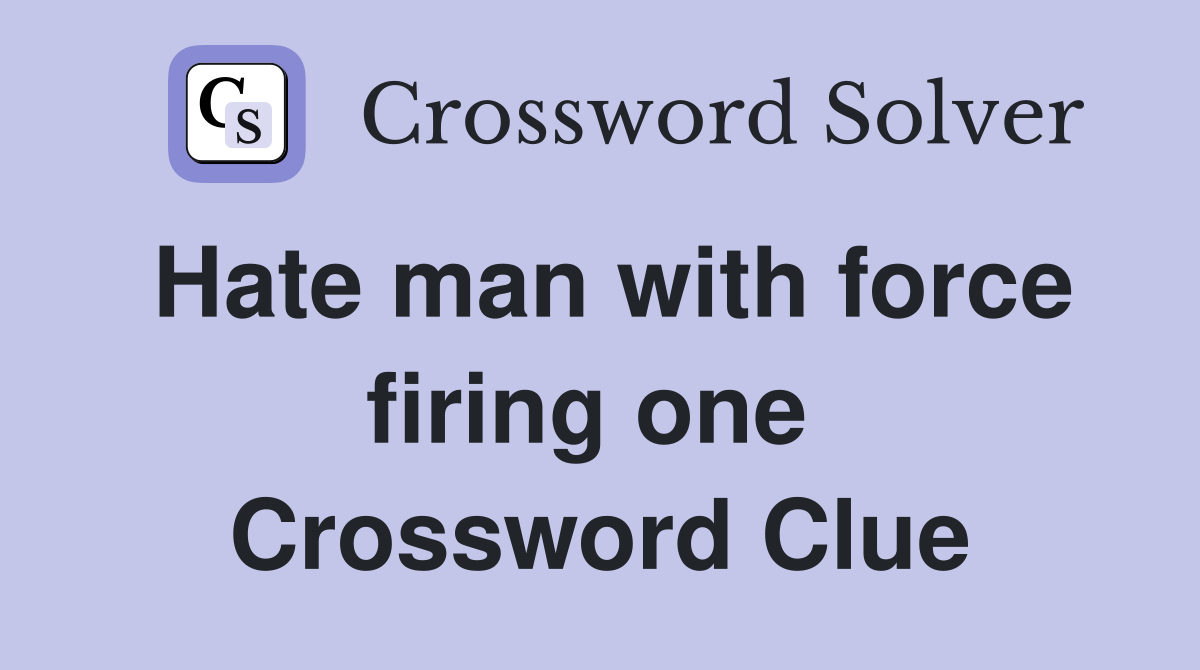 Hate man with force firing one  Crossword Clue