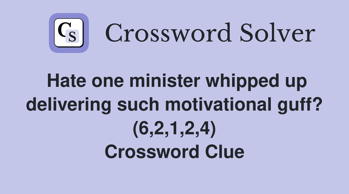 Hate one minister whipped up delivering such motivational guff? (6,2,1,2,4) Crossword Clue