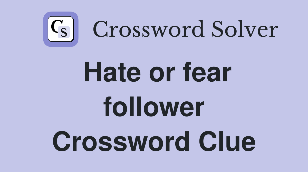 Hate or fear follower Crossword Clue