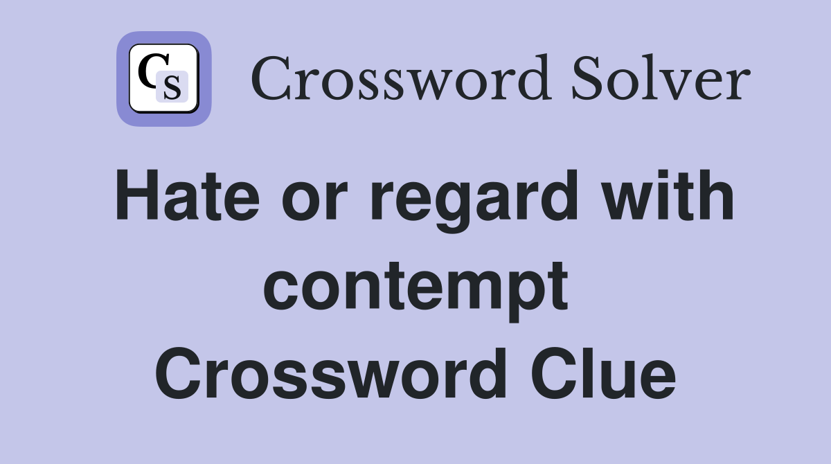 Hate or regard with contempt Crossword Clue