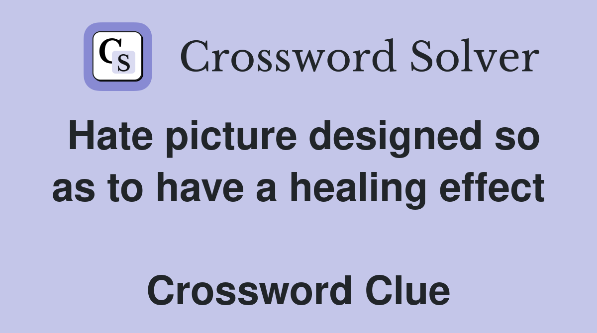 Hate picture designed so as to have a healing effect  Crossword Clue