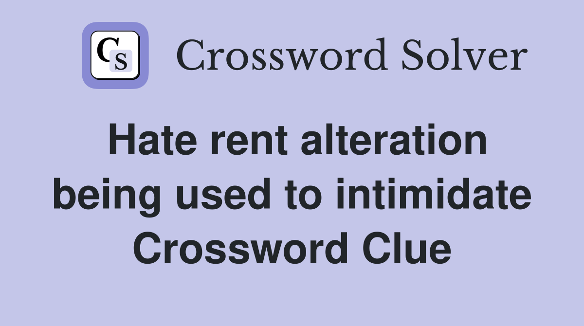 Hate rent alteration being used to intimidate Crossword Clue
