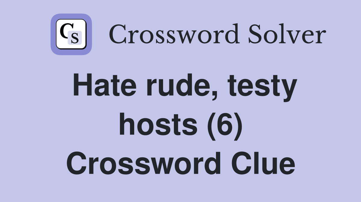 Hate rude, testy hosts (6) Crossword Clue