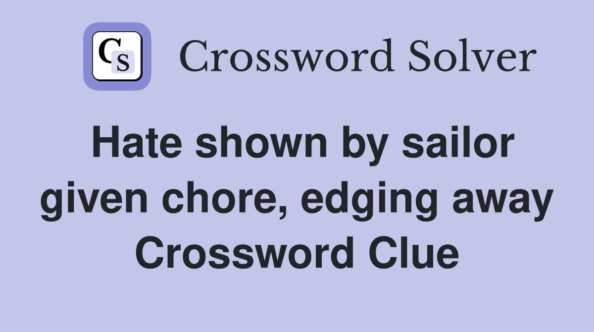 Hate shown by sailor given chore, edging away Crossword Clue