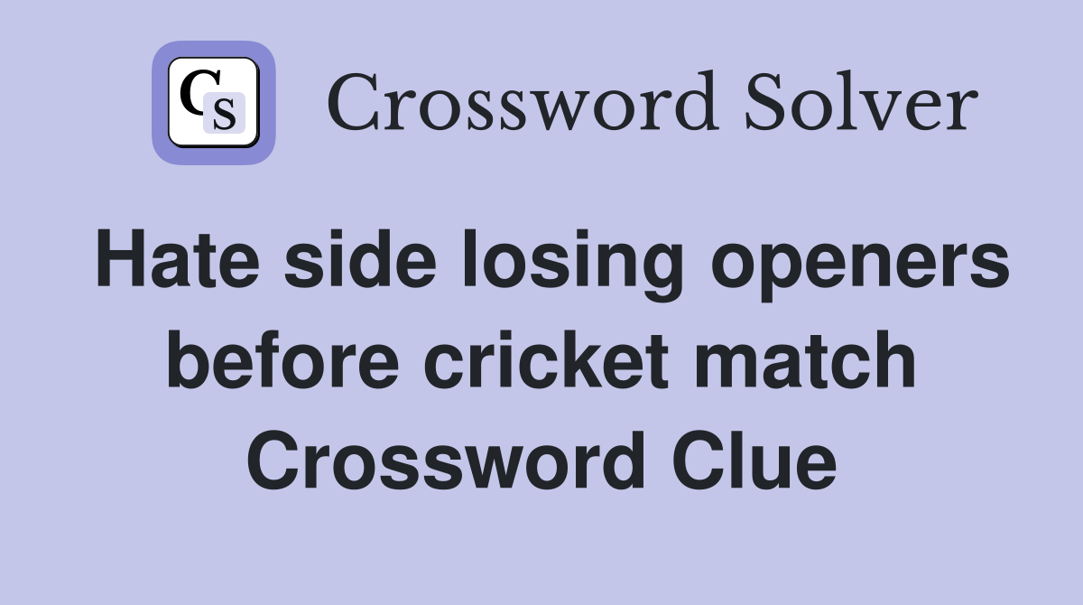 Hate side losing openers before cricket match Crossword Clue