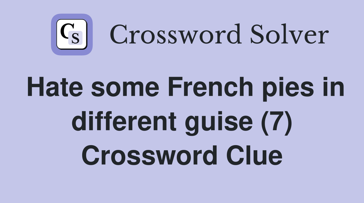 Hate some French pies in different guise (7) Crossword Clue