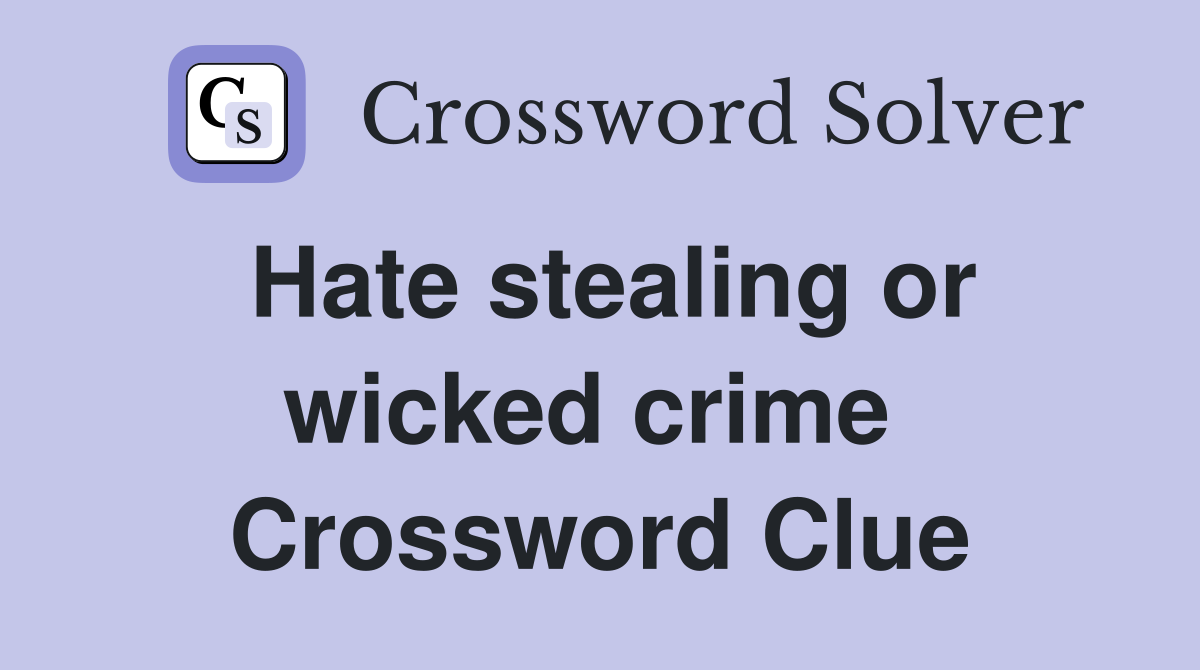 Hate stealing or wicked crime  Crossword Clue
