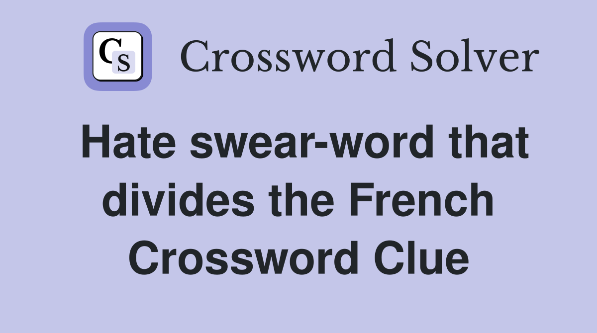 Hate swear-word that divides the French Crossword Clue