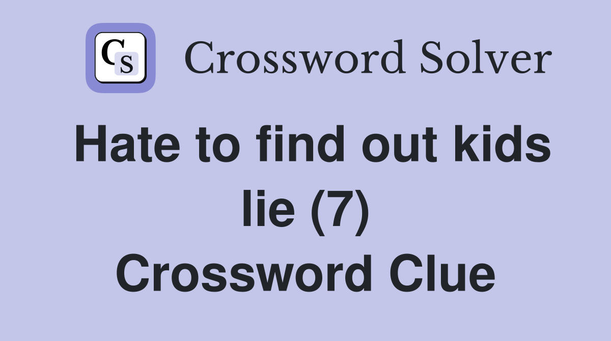 Hate to find out kids lie (7) Crossword Clue