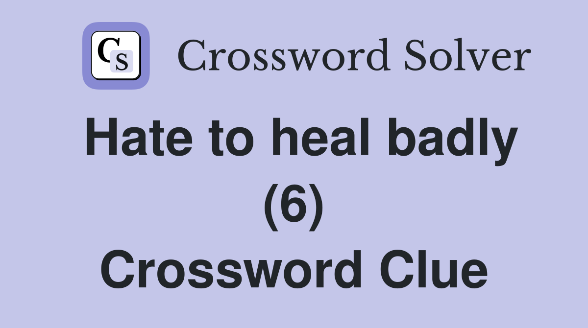 Hate to heal badly (6) Crossword Clue