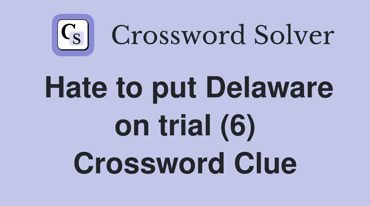 Hate to put Delaware on trial (6) Crossword Clue