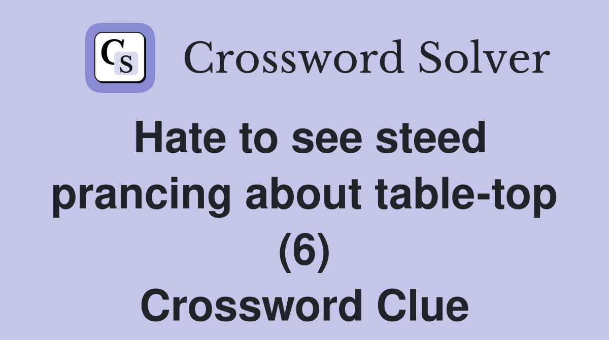 Hate to see steed prancing about table-top (6) Crossword Clue