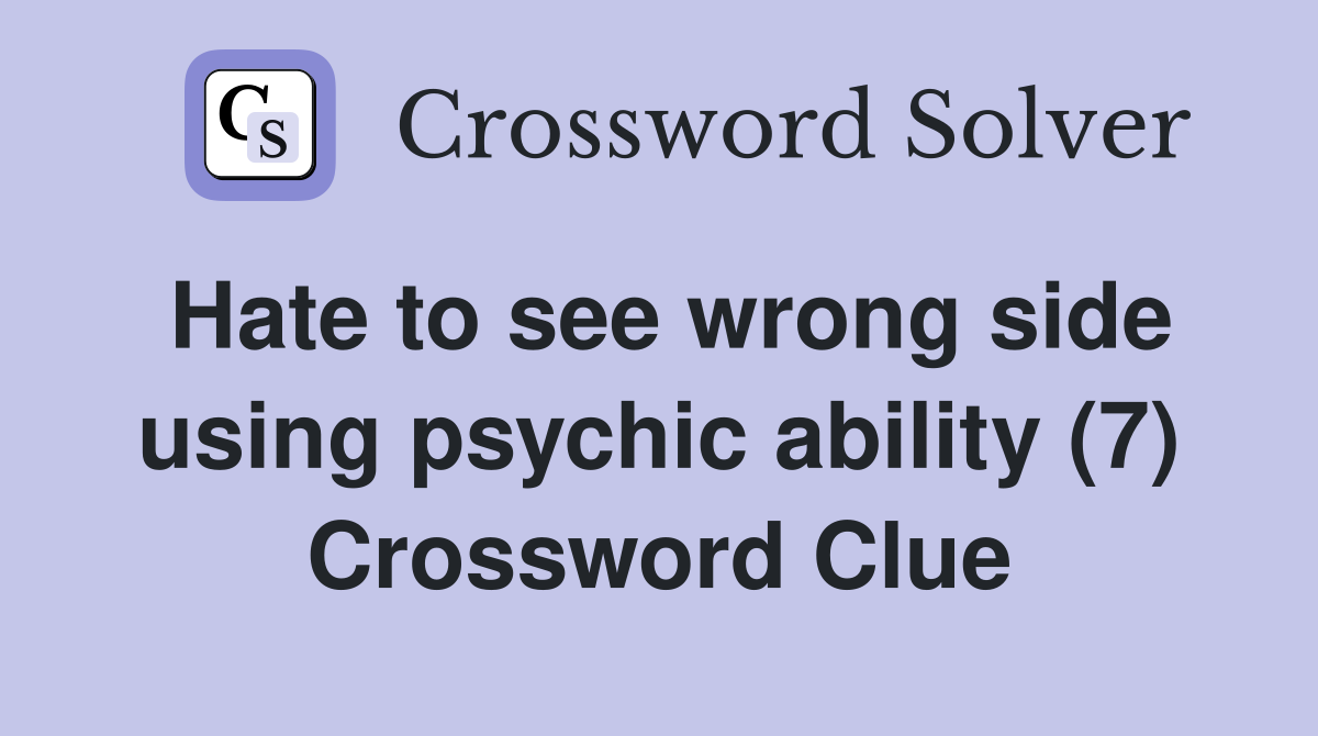 Hate to see wrong side using psychic ability (7) Crossword Clue