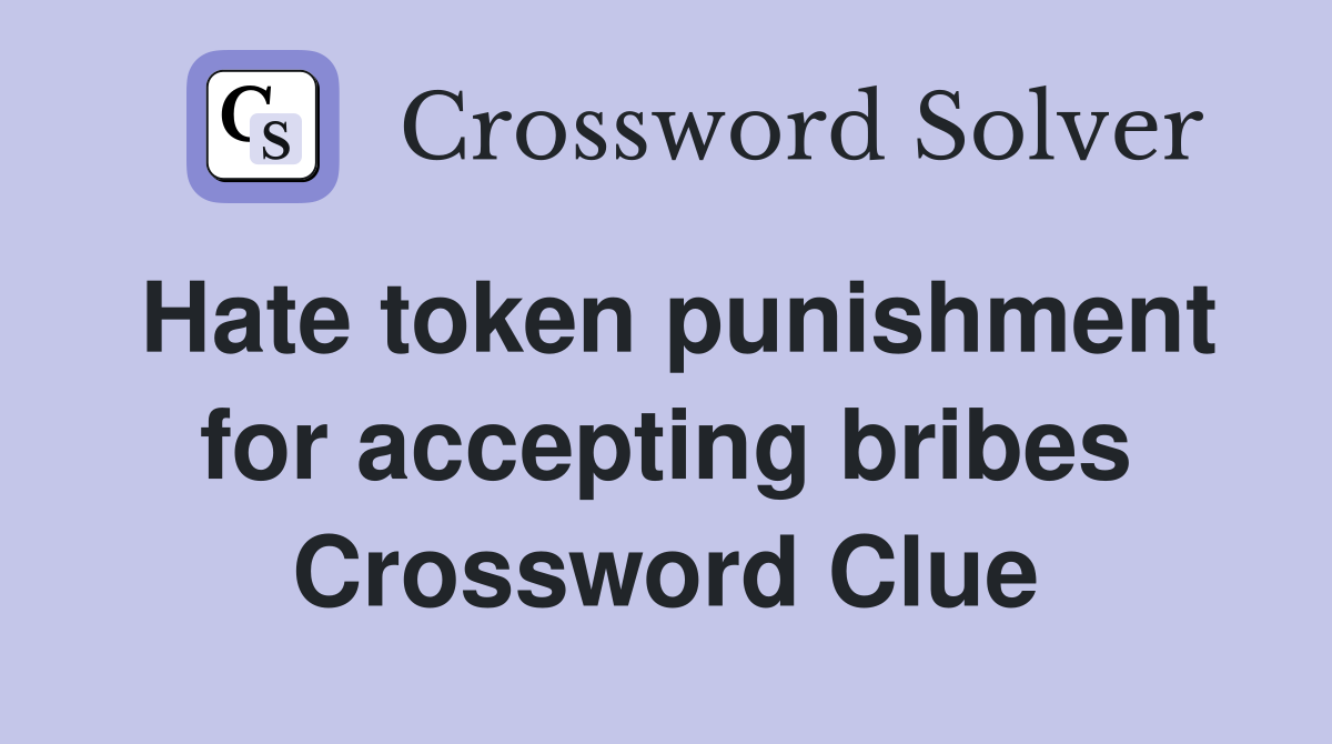 Hate token punishment for accepting bribes Crossword Clue