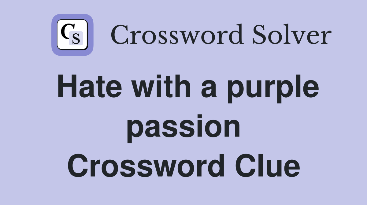 Hate with a purple passion Crossword Clue