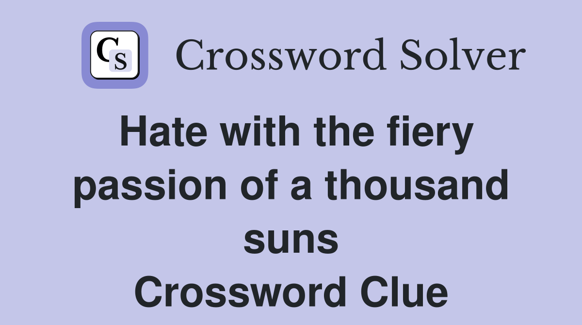 Hate with the fiery passion of a thousand suns Crossword Clue