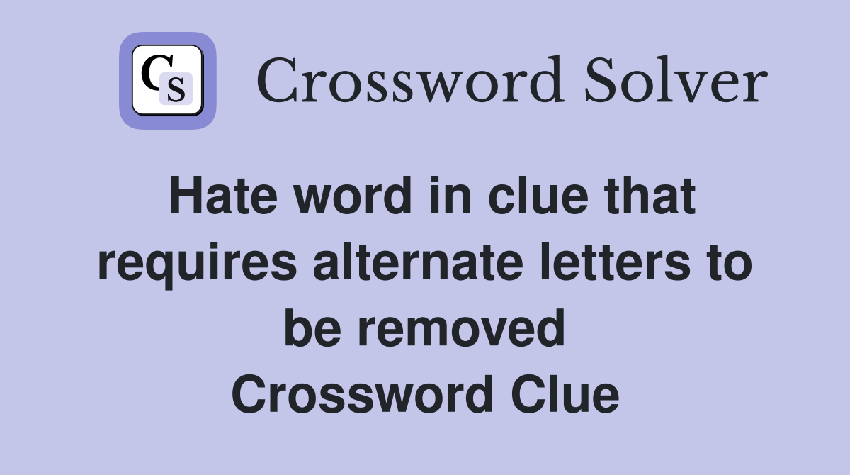 Hate word in clue that requires alternate letters to be removed Crossword Clue