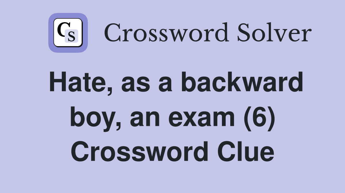 Hate, as a backward boy, an exam (6) Crossword Clue
