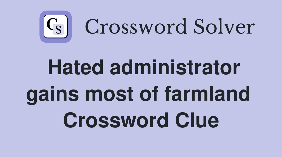 Hated administrator gains most of farmland  Crossword Clue