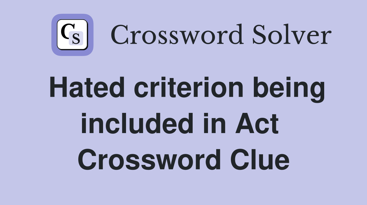 Hated criterion being included in Act  Crossword Clue