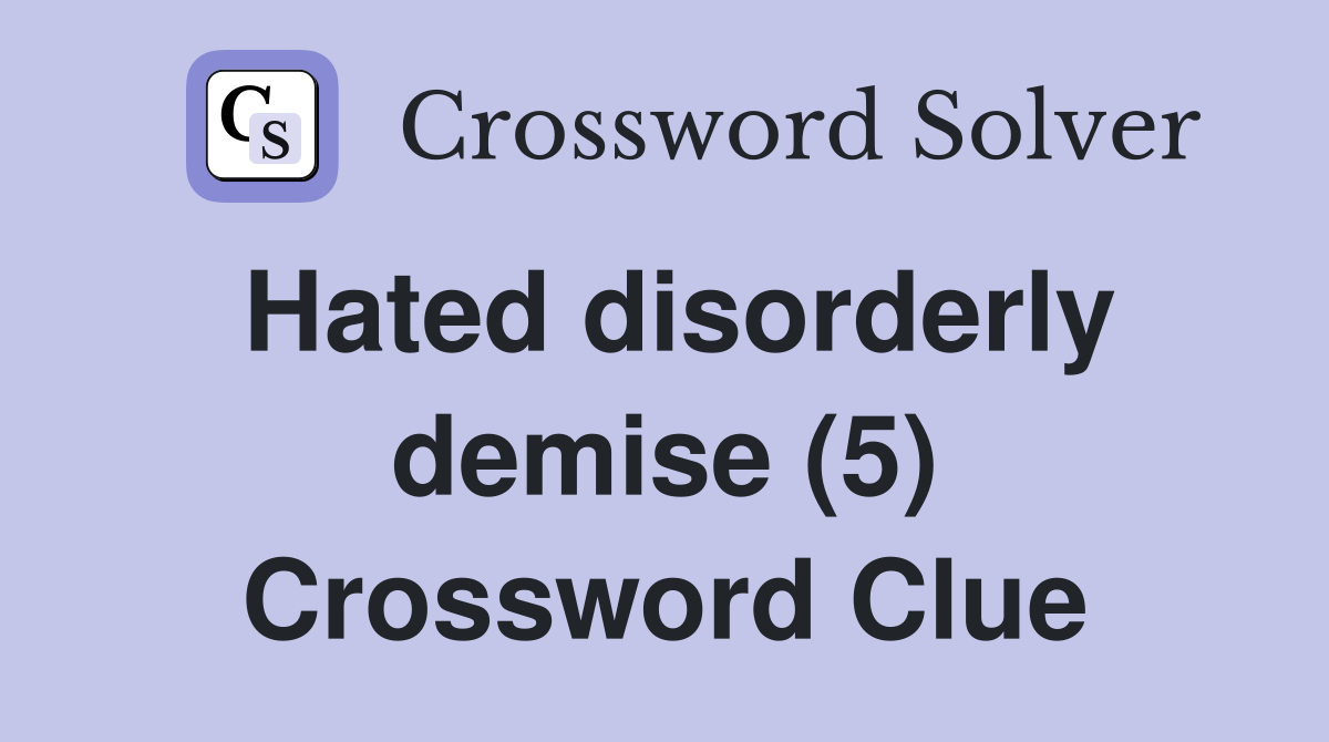 Hated disorderly demise (5) Crossword Clue