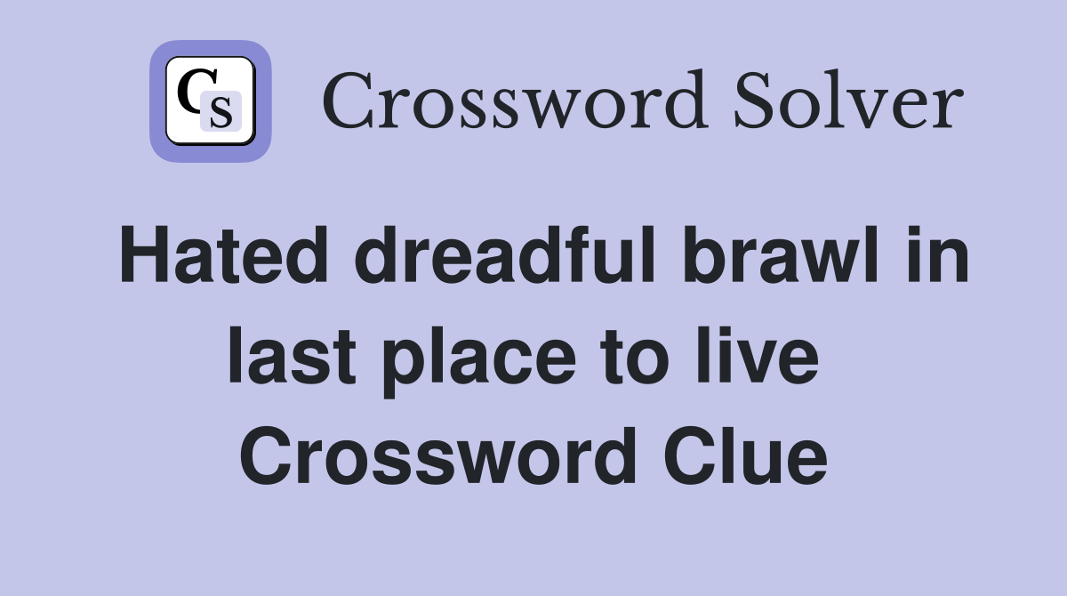 Hated dreadful brawl in last place to live  Crossword Clue