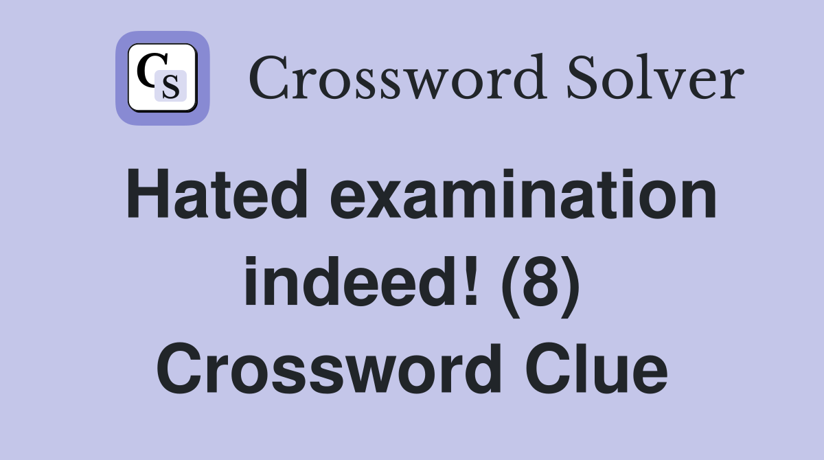 Hated examination indeed! (8) Crossword Clue