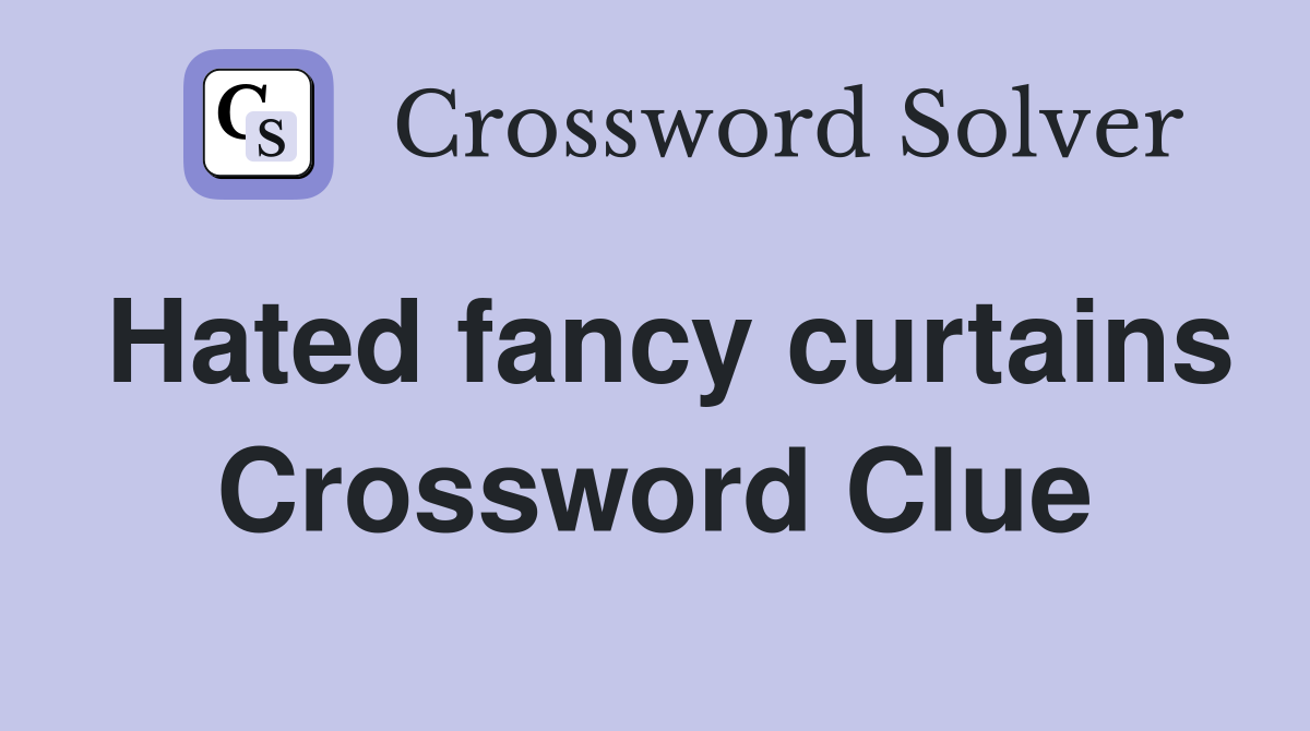 Hated fancy curtains Crossword Clue