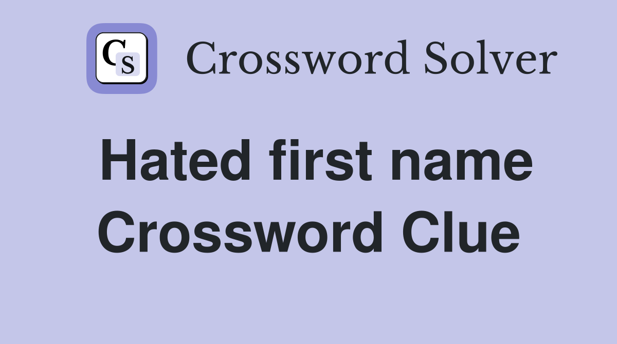 Hated first name Crossword Clue