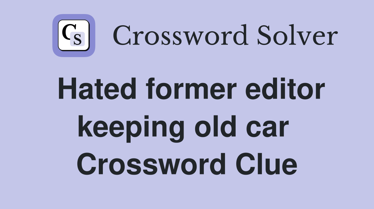 Hated former editor keeping old car  Crossword Clue