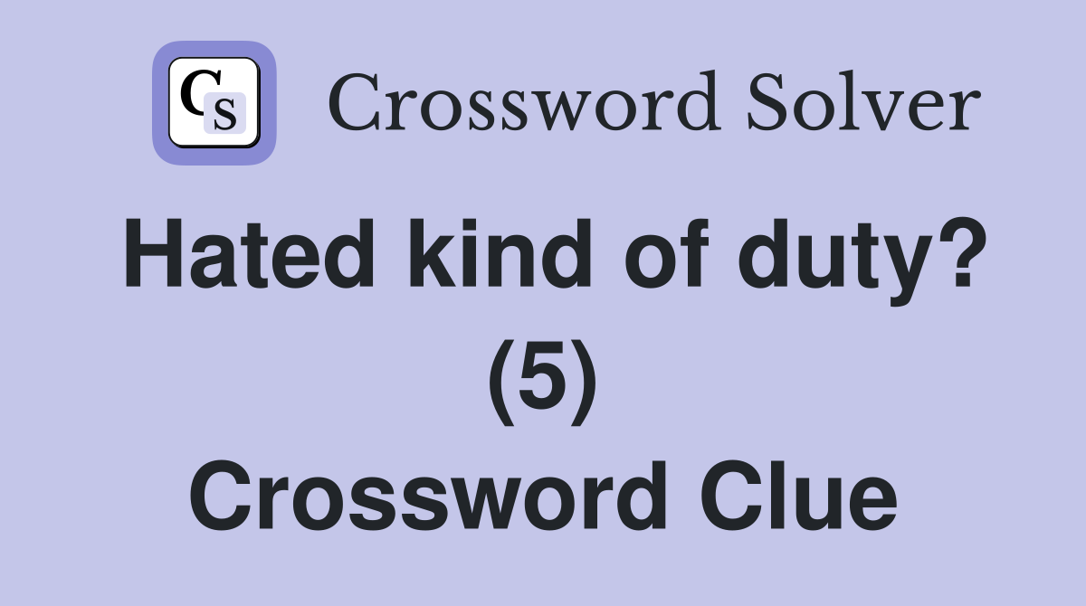 Hated kind of duty? (5) Crossword Clue