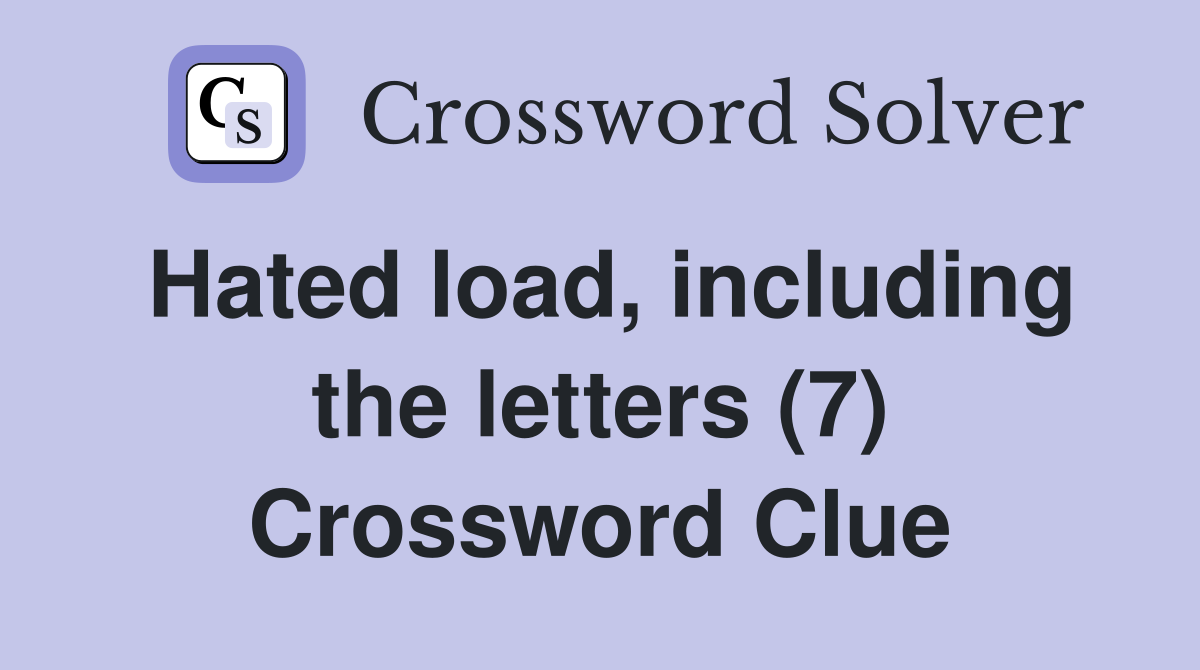 Hated load, including the letters (7) Crossword Clue