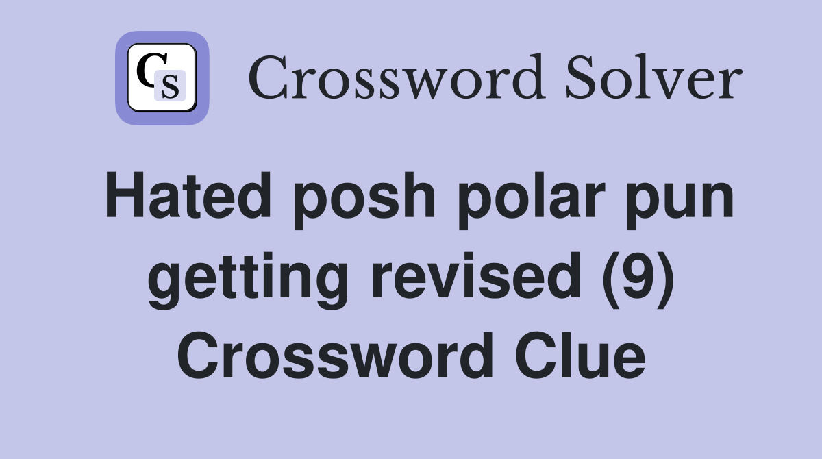 Hated posh polar pun getting revised (9) Crossword Clue