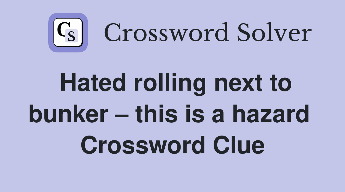 Hated rolling next to bunker – this is a hazard  Crossword Clue