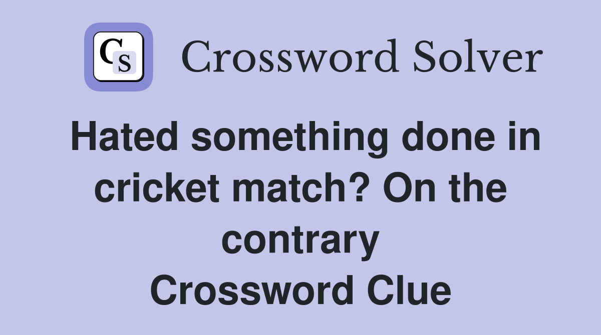 Hated something done in cricket match? On the contrary Crossword Clue