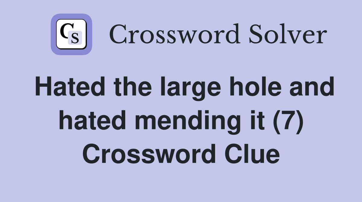 Hated the large hole and hated mending it (7) Crossword Clue