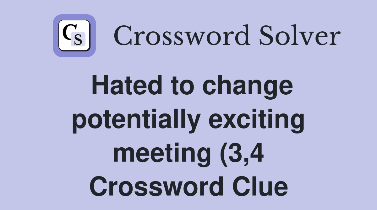 Hated to change potentially exciting meeting (3 4) Crossword Clue Hated to change potentially exciting meeting (3 4) Crossword Clue