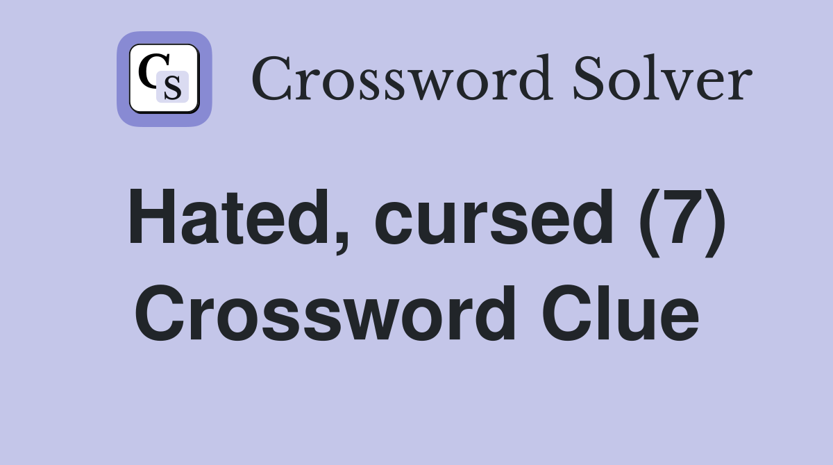 Hated, cursed (7) Crossword Clue