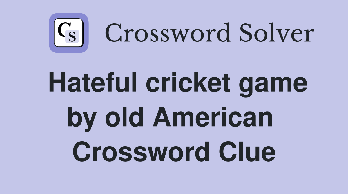 Hateful cricket game by old American  Crossword Clue