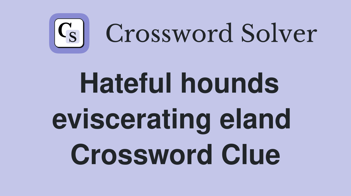 Hateful hounds eviscerating eland  Crossword Clue