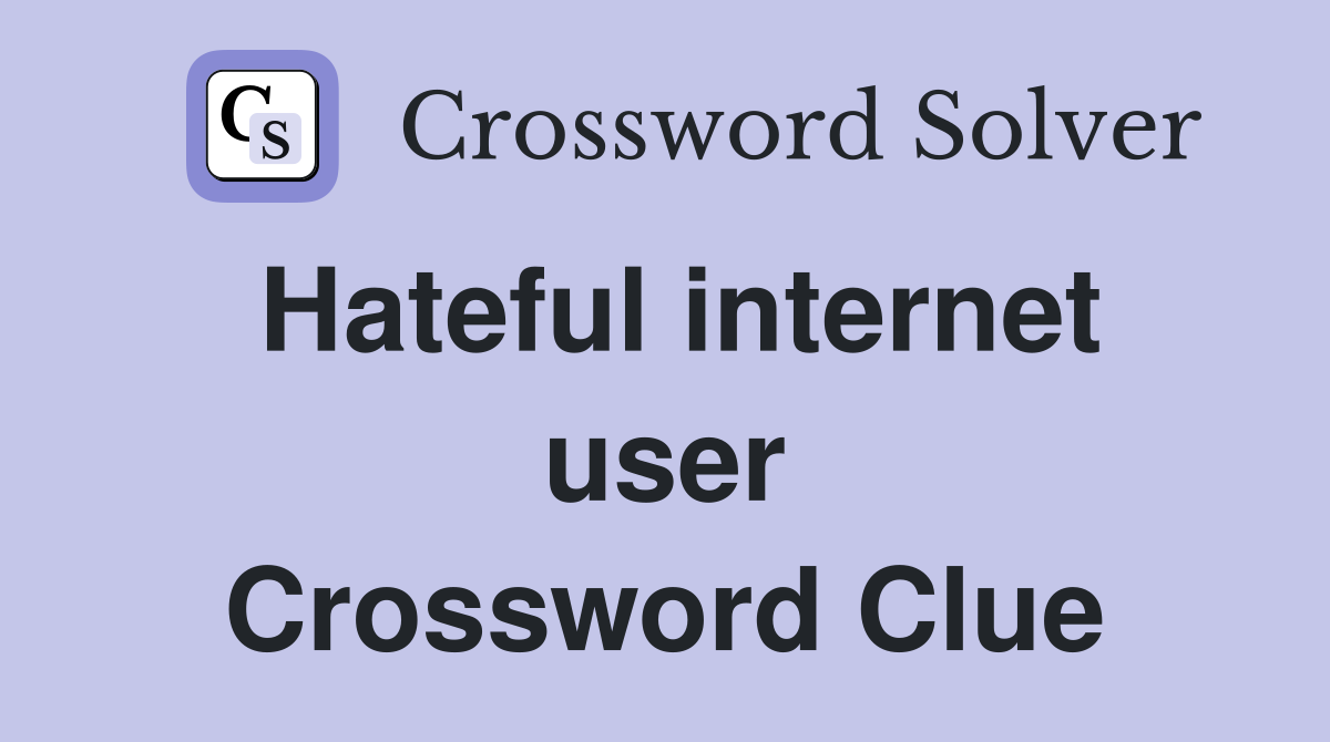 Hateful internet user Crossword Clue
