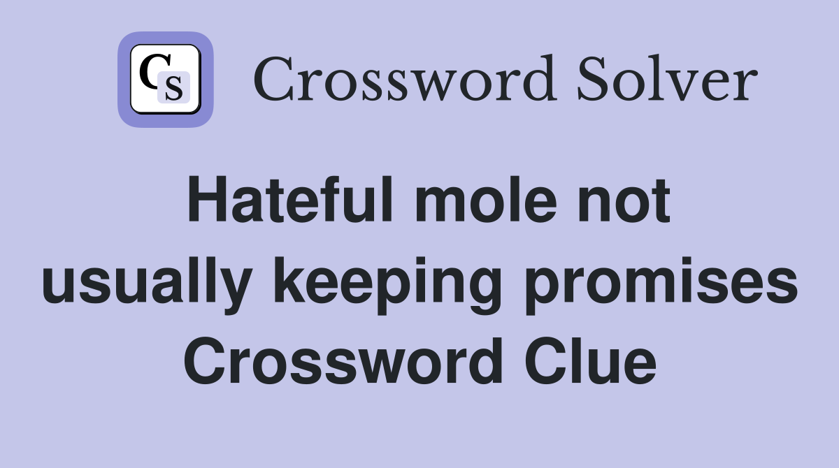 Hateful mole not usually keeping promises Crossword Clue