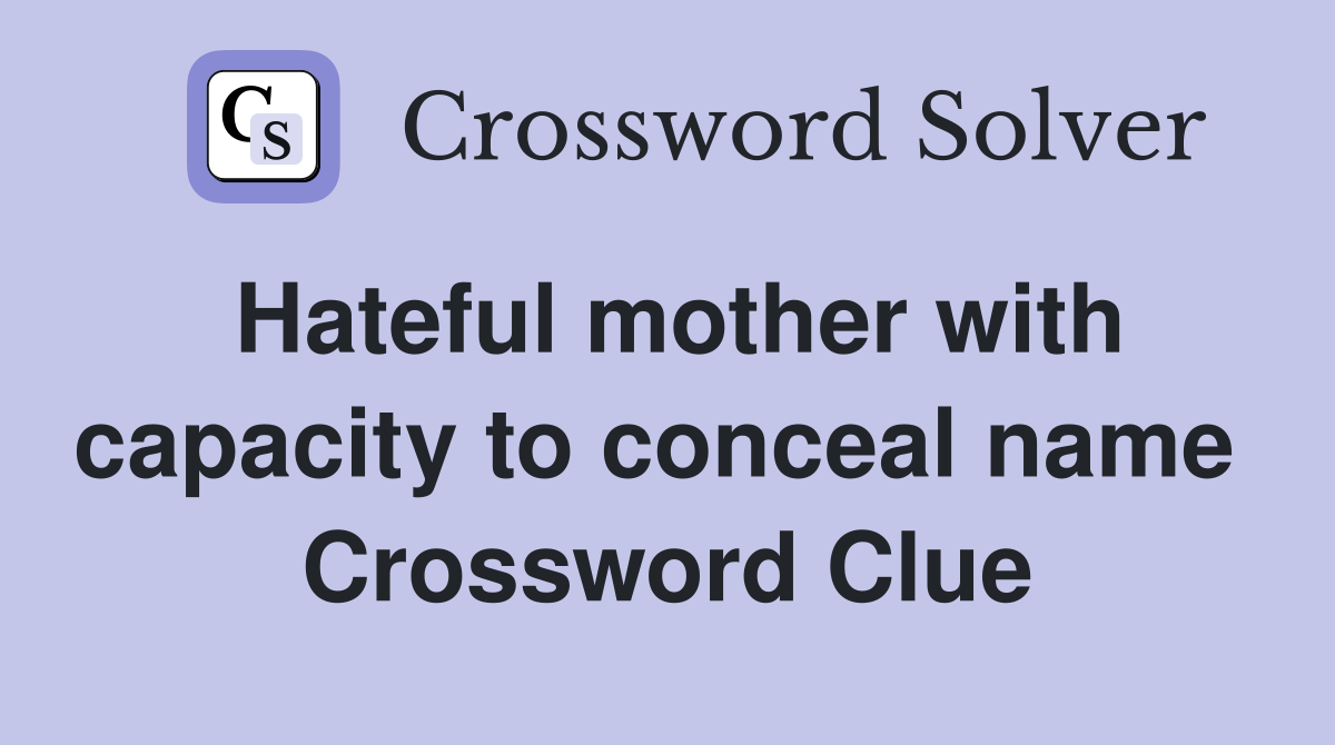 Hateful mother with capacity to conceal name  Crossword Clue